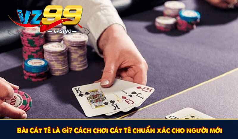 Bài Cát Tê là gì? Cách chơi Cát Tê chuẩn xác cho người mới