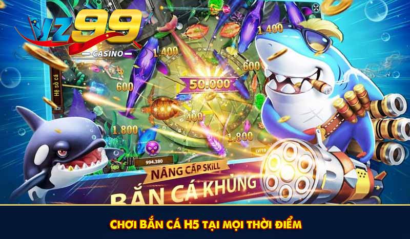 Chơi Bắn cá H5 tại mọi thời điểm